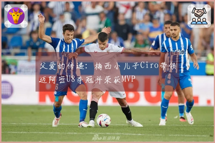 父爱的传递：梅西小儿子Ciro带领迈阿密U8夺冠并荣获MVP